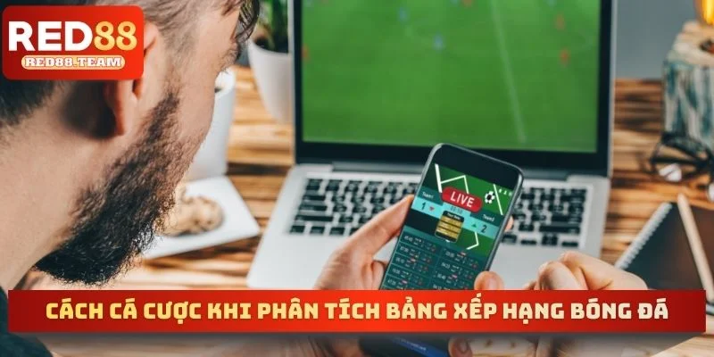 Cách cá cược khi phân tích bảng xếp hạng bóng đá RED88