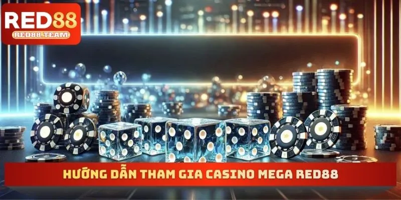 Hướng dẫn tham gia Casino mega RED88