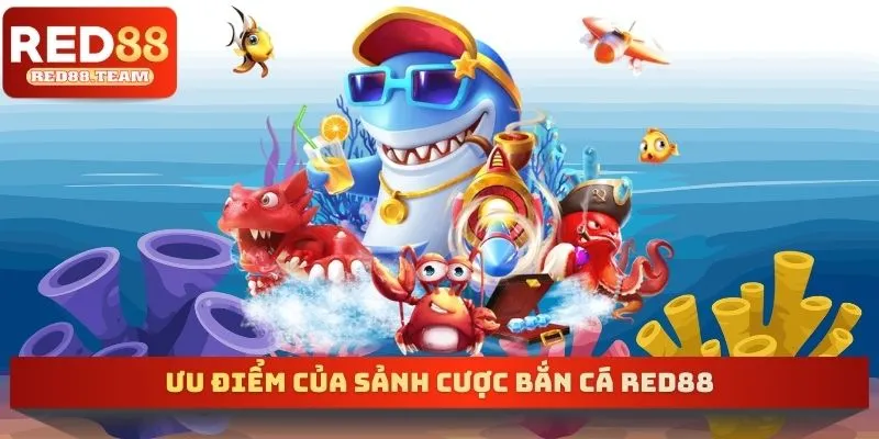 Ưu điểm của sảnh cược bắn cá RED88